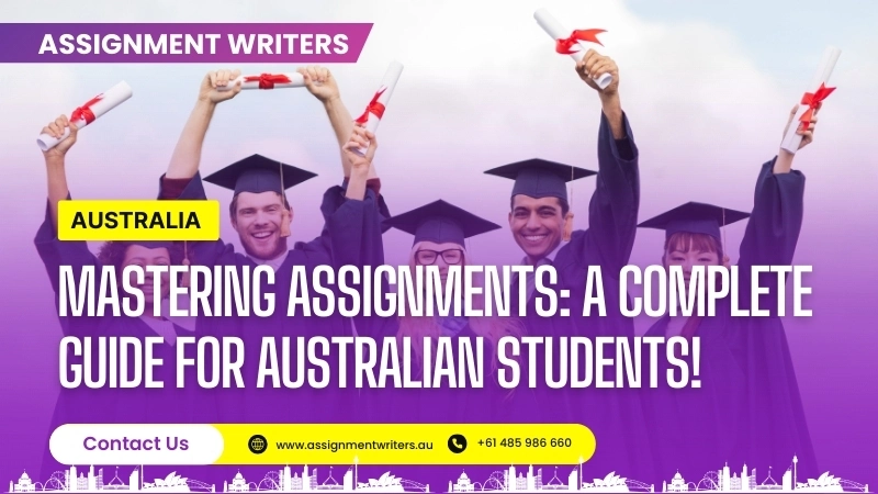 Mastering Assignments: A Complete Guide For Australian Students