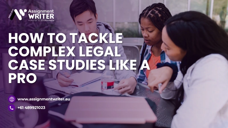 How To Tackle Complex Legal Case Studies Like A Pro?